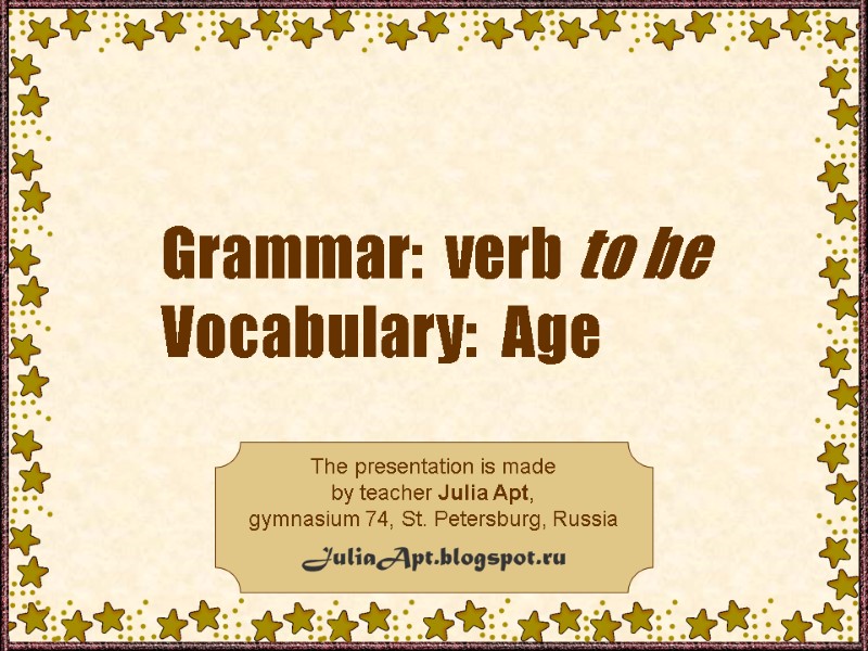 Grammar:  verb to be Vocabulary:  Age  The presentation is made 